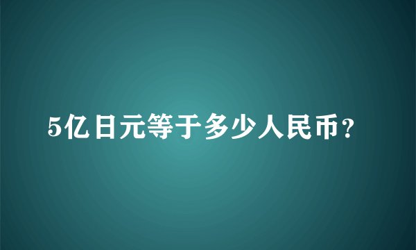 5亿日元等于多少人民币？