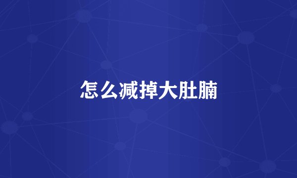怎么减掉大肚腩