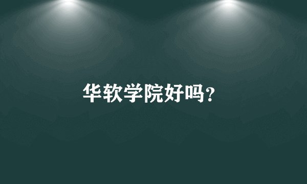 华软学院好吗？