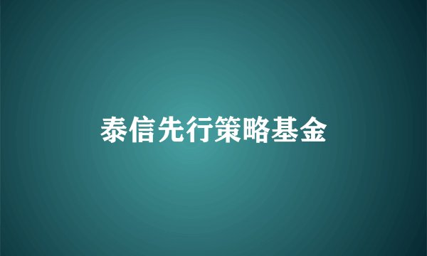 泰信先行策略基金
