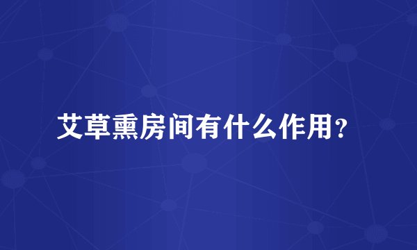 艾草熏房间有什么作用？