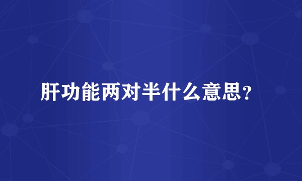 肝功能两对半什么意思？