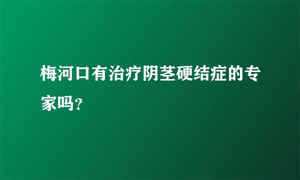 梅河口有治疗阴茎硬结症的专家吗？