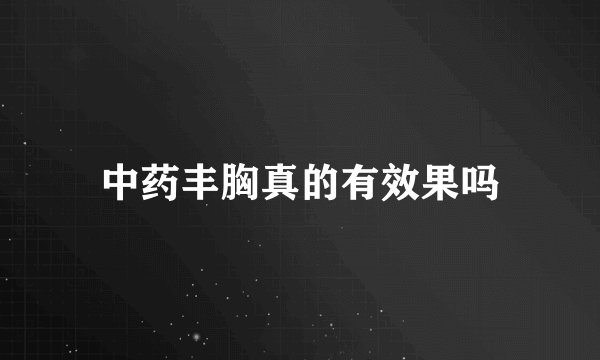 中药丰胸真的有效果吗