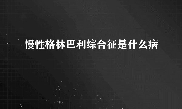 慢性格林巴利综合征是什么病