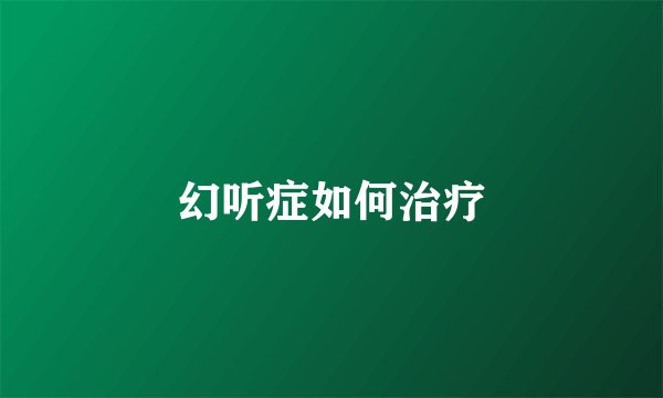 幻听症如何治疗