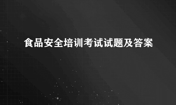 食品安全培训考试试题及答案