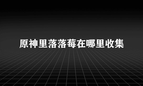 原神里落落莓在哪里收集