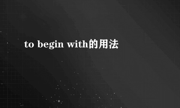 to begin with的用法