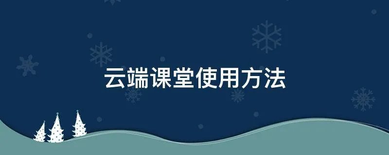 云端课堂使用方法