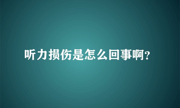 听力损伤是怎么回事啊？