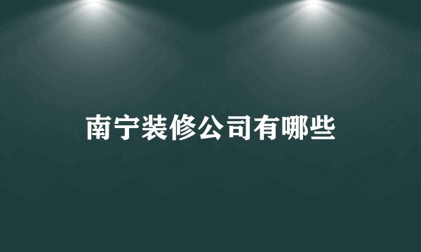 南宁装修公司有哪些