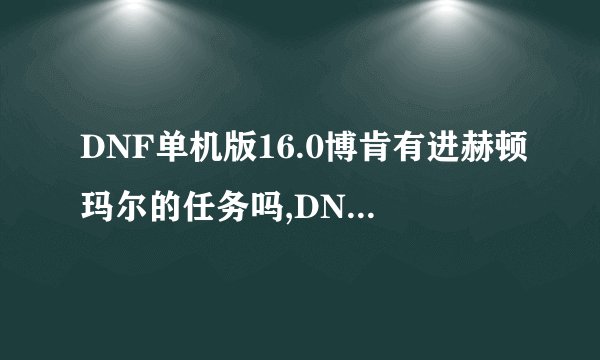 DNF单机版16.0博肯有进赫顿玛尔的任务吗,DNF单机版游戏很多人都玩过