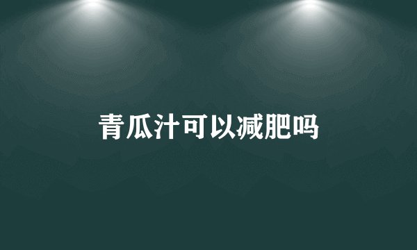 青瓜汁可以减肥吗
