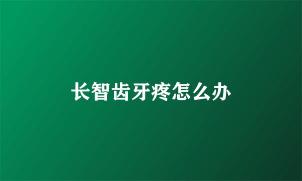 长智齿牙疼怎么办