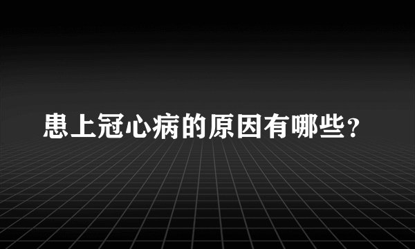 患上冠心病的原因有哪些？