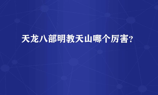 天龙八部明教天山哪个厉害?