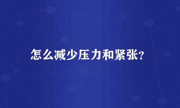 怎么减少压力和紧张？