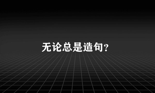 无论总是造句？