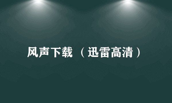 风声下载 （迅雷高清）