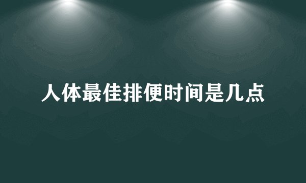 人体最佳排便时间是几点