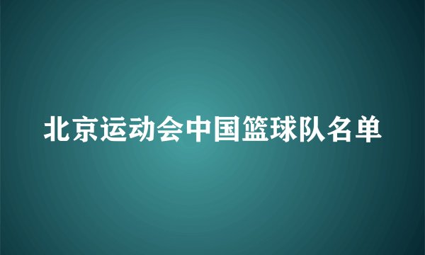 北京运动会中国篮球队名单