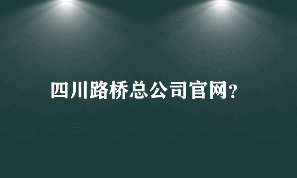 四川路桥总公司官网？