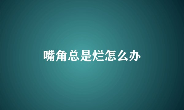嘴角总是烂怎么办