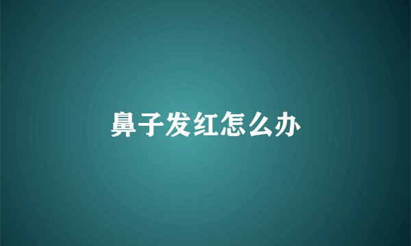 鼻子发红怎么办