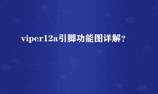 viper12a引脚功能图详解？