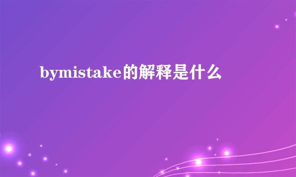 bymistake的解释是什么