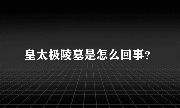 皇太极陵墓是怎么回事？