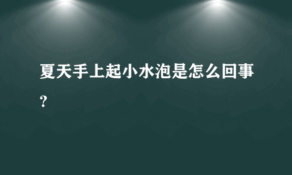 夏天手上起小水泡是怎么回事？