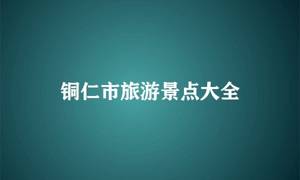 铜仁市旅游景点大全