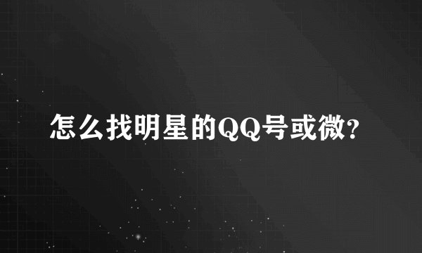 怎么找明星的QQ号或微？