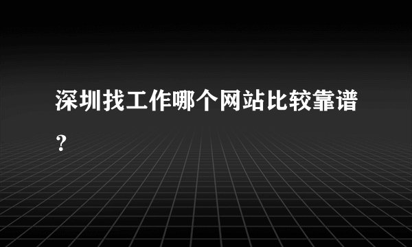深圳找工作哪个网站比较靠谱？