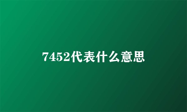 7452代表什么意思