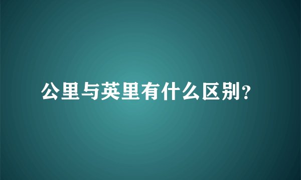 公里与英里有什么区别？