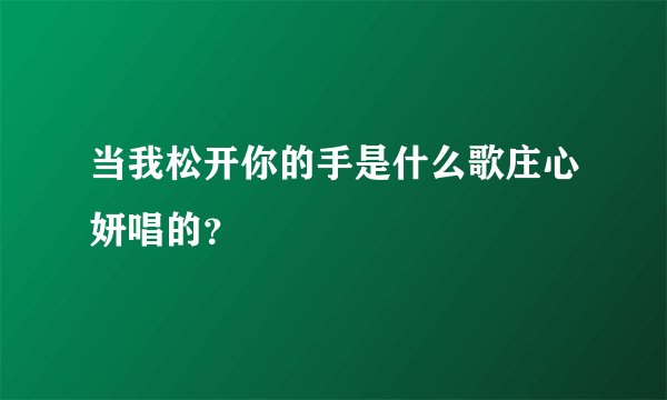 当我松开你的手是什么歌庄心妍唱的？