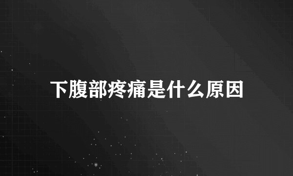 下腹部疼痛是什么原因