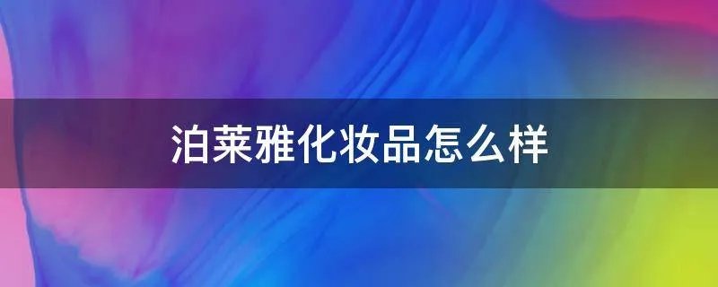 泊莱雅化妆品怎么样