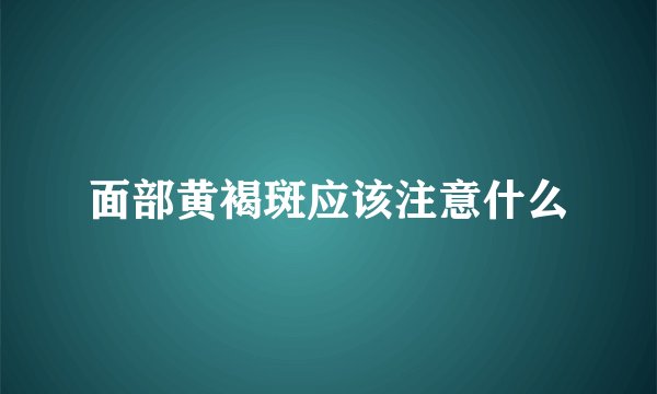 面部黄褐斑应该注意什么
