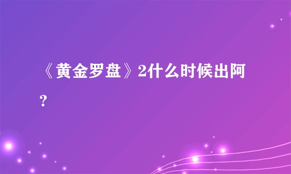 《黄金罗盘》2什么时候出阿?