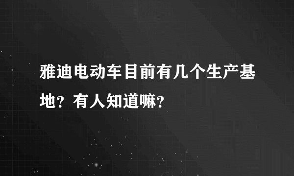 雅迪电动车目前有几个生产基地？有人知道嘛？