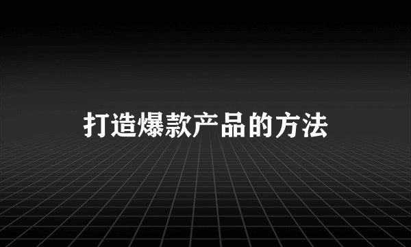 打造爆款产品的方法