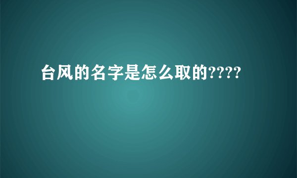 台风的名字是怎么取的????