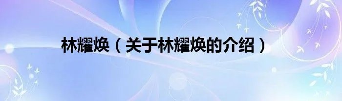 林耀焕（关于林耀焕的介绍）