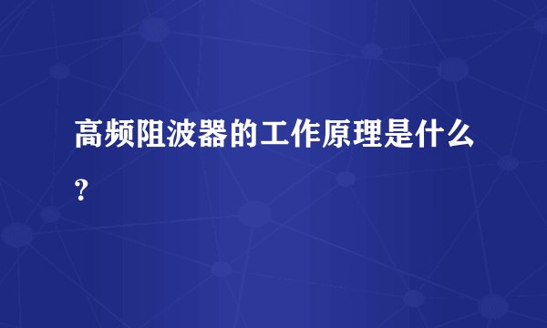 高频阻波器的工作原理是什么？