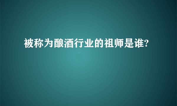 被称为酿酒行业的祖师是谁?