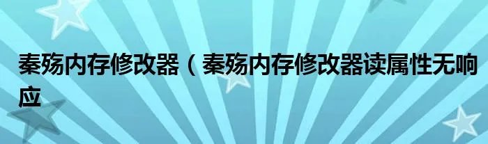 秦殇内存修改器（秦殇内存修改器读属性无响应